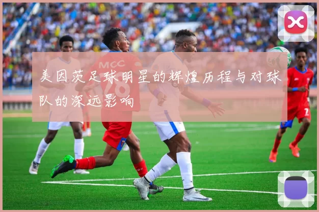 美因茨足球明星的辉煌历程与对球队的深远影响