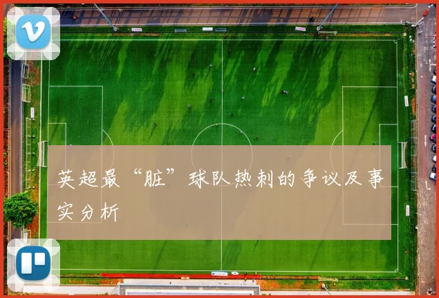 英超最“脏”球队热刺的争议及事实分析
