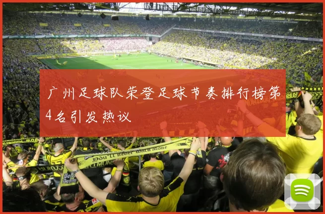 广州足球队荣登足球节奏排行榜第4名引发热议