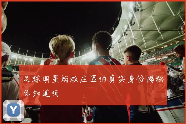 足球明星蚂蚁庄园的真实身份揭秘你知道吗