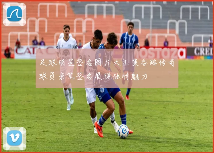 足球明星签名图片大汇集各路传奇球员亲笔签名展现独特魅力