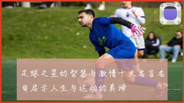 足球之星的智慧与激情十大名言名句启示人生与运动的真谛