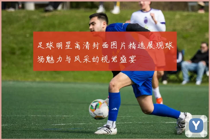 足球明星高清封面图片精选展现球场魅力与风采的视觉盛宴