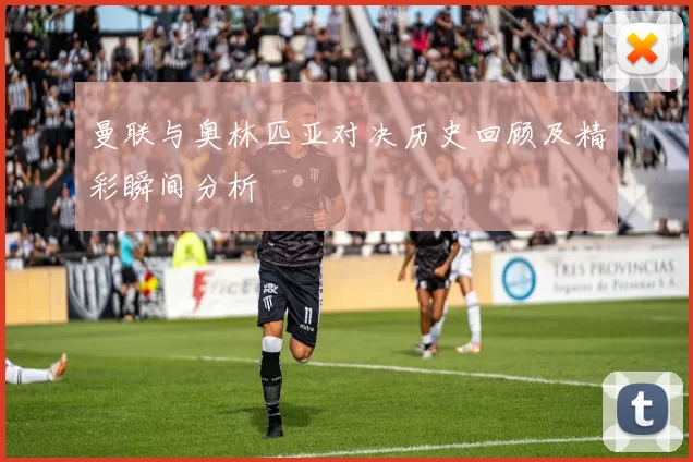 曼联与奥林匹亚对决历史回顾及精彩瞬间分析